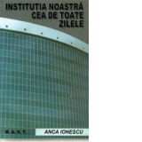 Institutia noastra cea de toate zilele