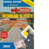 Intrebari si teste pentru obtinerea permisului de conducere auto Categoria B - 2017. Bonus:harta indicatoarelor + caiet de note pentru viitorii soferi