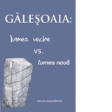 Galesoaia: Lumea veche vs. lumea noua. Excurs expozitional