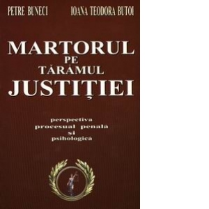 Martorul pe taramul justitiei - perspectiva procesual penala si psihologica