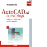 AutoCad-ul in trei timpi. Initiere, utilizare, performanta (Editia 2011)