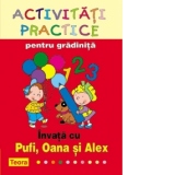 Activitati practice pentru gradinita. Invata cu Pufi, Oana si Alex