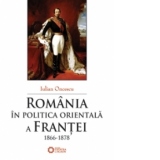 Romania in politica orientala a Frantei (1866-1878)