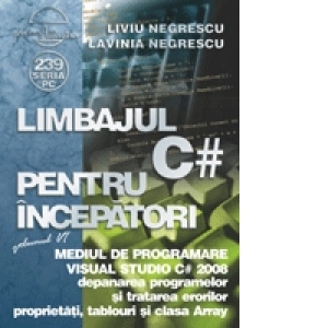 Limbajul C# pentru incepatori. Volumul VI - Mediul de programare Visual  Studio C# - Liviu Negrescu - Lavinia Negrescu