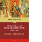 Dictatura lui Nicolae Ceausescu (1965-1989). Geniul Carpatilor