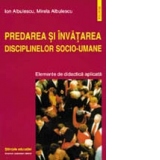 Predarea si invatarea disciplinelor socio-umane. Elemente de didactica aplicata