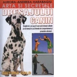 Arta si secretele dresajulul canin (Invata de la un expert cum sa-ti dresezi cainele si sa remediezi problemele de comportament si proastele obiceiuri)