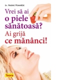 Vrei sa ai o piele sanatoasa? Ai grija ce mananci!