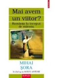 Mai avem un viitor? Romania la inceput de mileniu / Mihai Sora in dialog cu Sorin Antohi