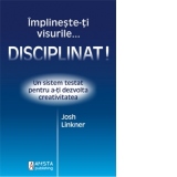 Implineste-ti visurile... disciplinat!