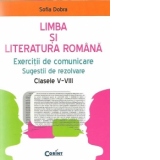 Limba si literatura romana - Exercitii de comunicare. Sugestii de rezolvare, Clasele V-VIII