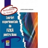 Lucrari experimentale de fizica pentru liceu (seria PERFORMANTA LA FIZICA!)