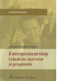 Entrepreneurship. Gandeste inovator si pragmatic