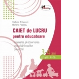 Caiet de lucru pentru educatoare, grupa mica 3-4 ani (evaluarea si observarea dezvoltarii copiilor prescolari)