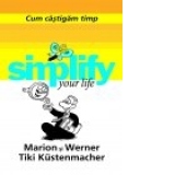 Simplify your life - Cum sa castigam timp