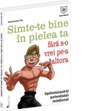 Simte-te bine in pielea ta fara s-o vrei pe-a altora. Optimizeaza-ti potentialul relational