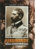 Ferdinand I - Regele Intregitor de Tara. Istorie militara in imagini