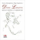 Dinu Lipatti - Nascut pentru a fi nemuritor