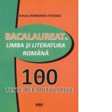 Bacalaureat la Limba si literatura romana. 100 de teste recapitulative