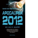 Apocalipsa 2012. Ce va fi dupa? Ghid de supravietuire