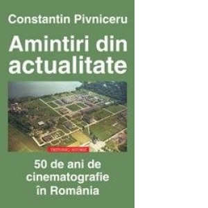 Amintiri din actualitate. 50 de ani de cinematografie in Romania