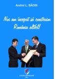 Noi am inceput sa construim Romania altfel!