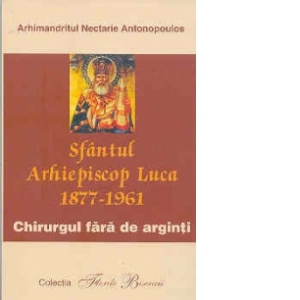 Sf Arhiepiscop Luca (1877-1961) Chirurgul fara de arginti