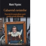 Cabaretul cuvintelor. Exercitii de muzicalitate pura pentru actorii debutanti