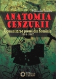 Anatomia cenzurii. Comunizarea presei din Romania. 1944-1947