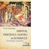 Hristos, prietenul nostru in suferinta - Florilegiu patristic