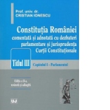 Constitutia Romaniei comentata si adnotata cu dezbateri parlamentare si jurisprudenta Curtii constitutionale. Titlul III. Capitolul I - Parlamentul, Editia a II-a