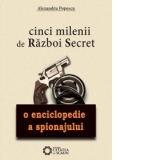 Cinci milenii de razboi secret. O enciclopedie a spionajului