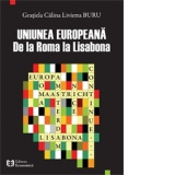 Uniunea Europeana. De la Roma la Lisabona