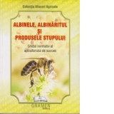 Albinele, albinaritul si produsele stupului. Ghidul normativ al apicultorului de succes