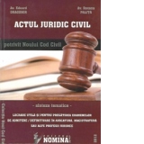 Actul juridic civil potrivit Noului Cod civil. Sinteze tematice (lucrare utila si pentru pregatirea examenelor de admitere/definitivare in avocatura, magistratura sau alte profesii juridice)