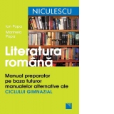 Literatura romana. Manual preparator pe baza tuturor manualelor alternative ale ciclului gimnazial