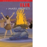 Biblia ilustrata pentru copii. Nr 7 - Ilie si marii profeti