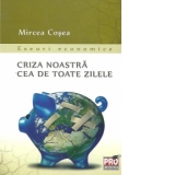 Criza noastra cea de toate zilele - Eseuri economice