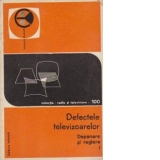 Defectele televizoarelor. Volumul I - Depanare si reglare