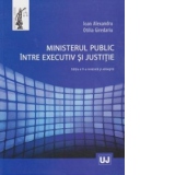 Ministerul public intre executiv si justitie. Editia a II a revazuta si adaugita