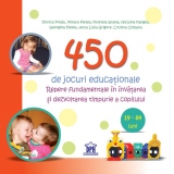 450 de jocuri educationale - Repere fundamentale in invatarea si dezvoltarea timpurie a copilului (19-84 luni)