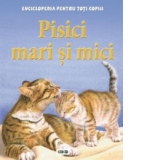 Enciclopedia pentru toti copiii. Pisici mari si mici