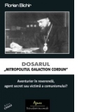 Dosarul - Mitropolitul Galaction Cordun. Aventurier in reverenda, agent secret sau victima a comunismului?