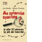 Au furnicile sfincter? si alte 101 intrebari la fel de ridicole