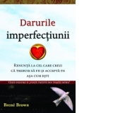 Darurile imperfectiunii. Renunta la cel care crezi ca trebuie sa fii si accepta-te asa cum esti