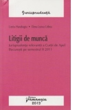 Litigii de munca. Jurisprudenta relevanta a Curtii de Apel Bucuresti pe semestrul II 2011