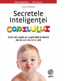 Secretele Inteligentei Copilului - Cum sa cresti un copil istet si fericit de la zero la cinci ani