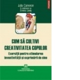 Cum sa cultivi creativitatea copiilor. Exercitii pentru stimularea inventivitatii si exprimarii de sine