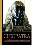 Cleopatra. Povestea fascinanta a ultimei regine a Egiptului