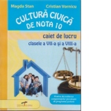 Cultura civica de nota 10 - Caiet de lucru clasele VII-VIII